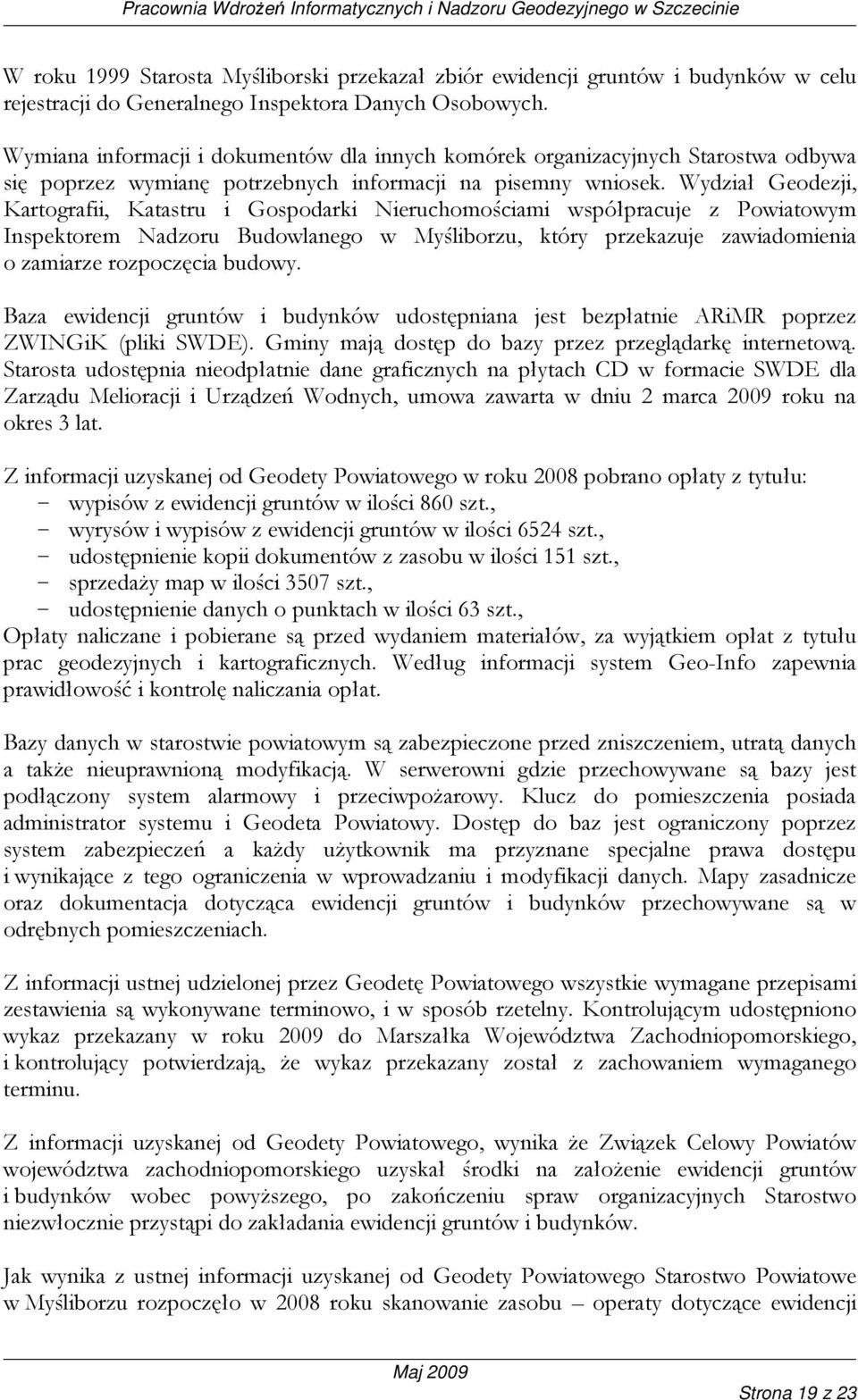 Wydział Geodezji, Kartografii, Katastru i Gospodarki Nieruchomościami współpracuje z Powiatowym Inspektorem Nadzoru Budowlanego w Myśliborzu, który przekazuje zawiadomienia o zamiarze rozpoczęcia