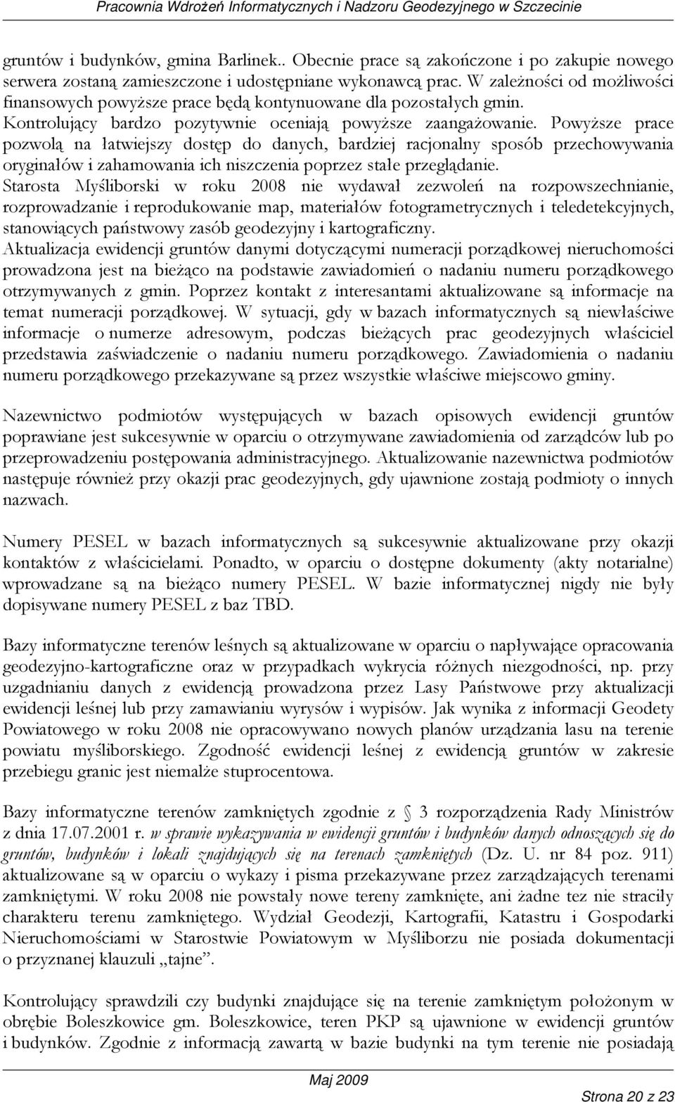 PowyŜsze prace pozwolą na łatwiejszy dostęp do danych, bardziej racjonalny sposób przechowywania oryginałów i zahamowania ich niszczenia poprzez stałe przeglądanie.