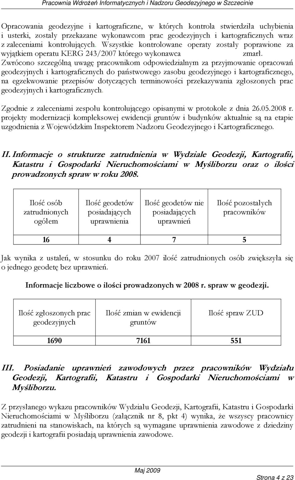 Zwrócono szczególną uwagę pracownikom odpowiedzialnym za przyjmowanie opracowań geodezyjnych i kartograficznych do państwowego zasobu geodezyjnego i kartograficznego, na egzekwowanie przepisów