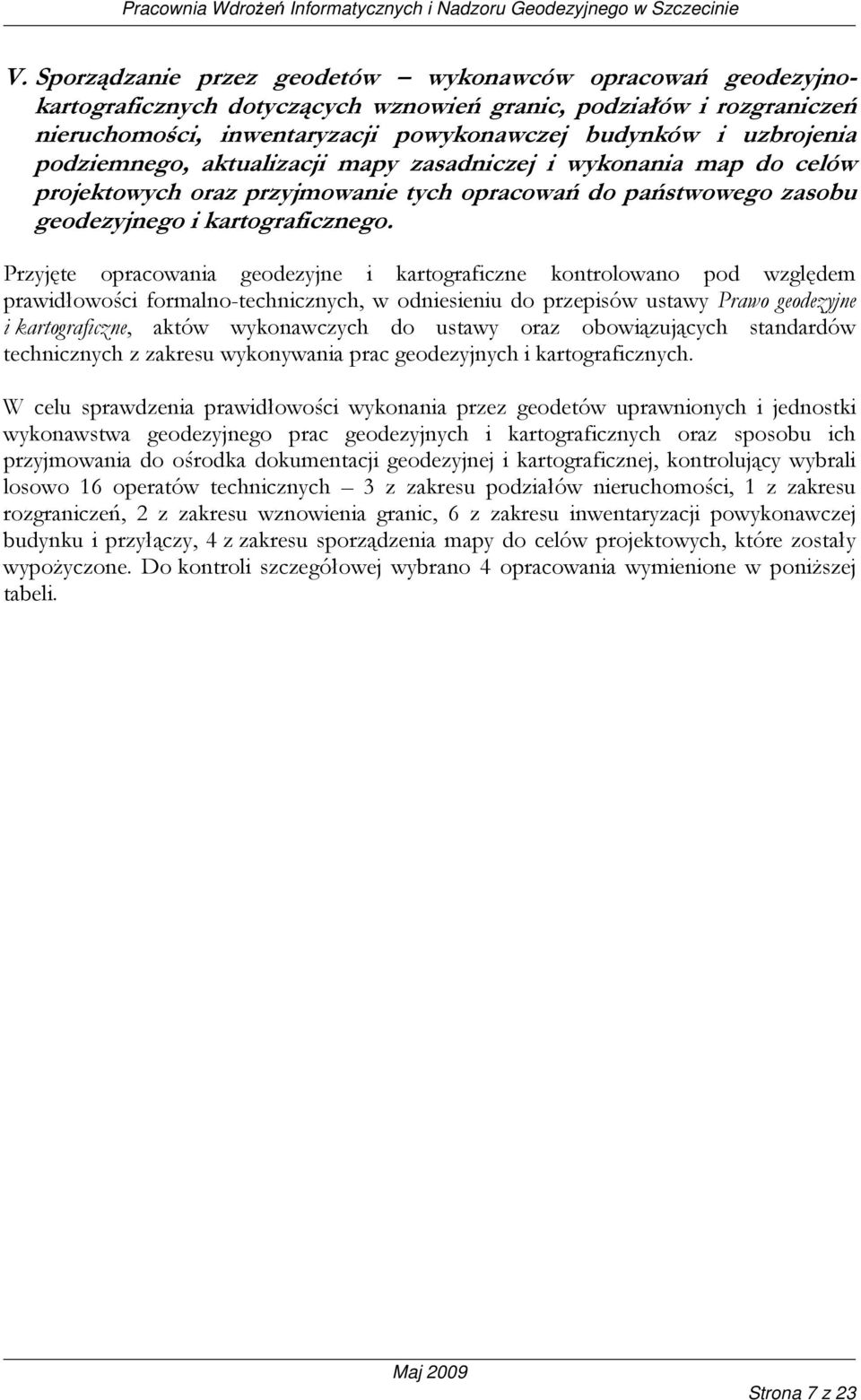 Przyjęte opracowania geodezyjne i kartograficzne kontrolowano pod względem prawidłowości formalno-technicznych, w odniesieniu do przepisów ustawy Prawo geodezyjne i kartograficzne, aktów wykonawczych