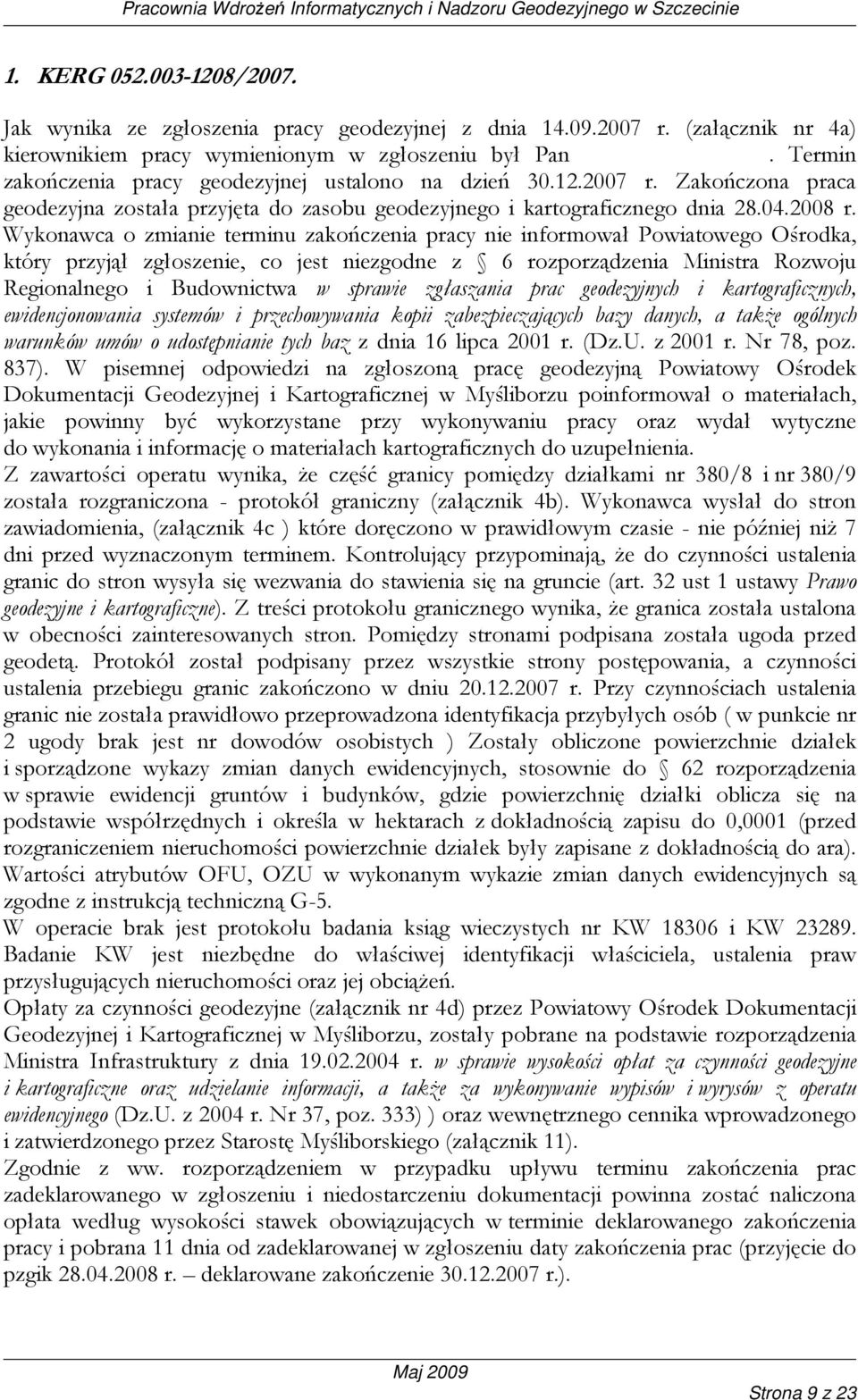 Wykonawca o zmianie terminu zakończenia pracy nie informował Powiatowego Ośrodka, który przyjął zgłoszenie, co jest niezgodne z 6 rozporządzenia Ministra Rozwoju Regionalnego i Budownictwa w sprawie