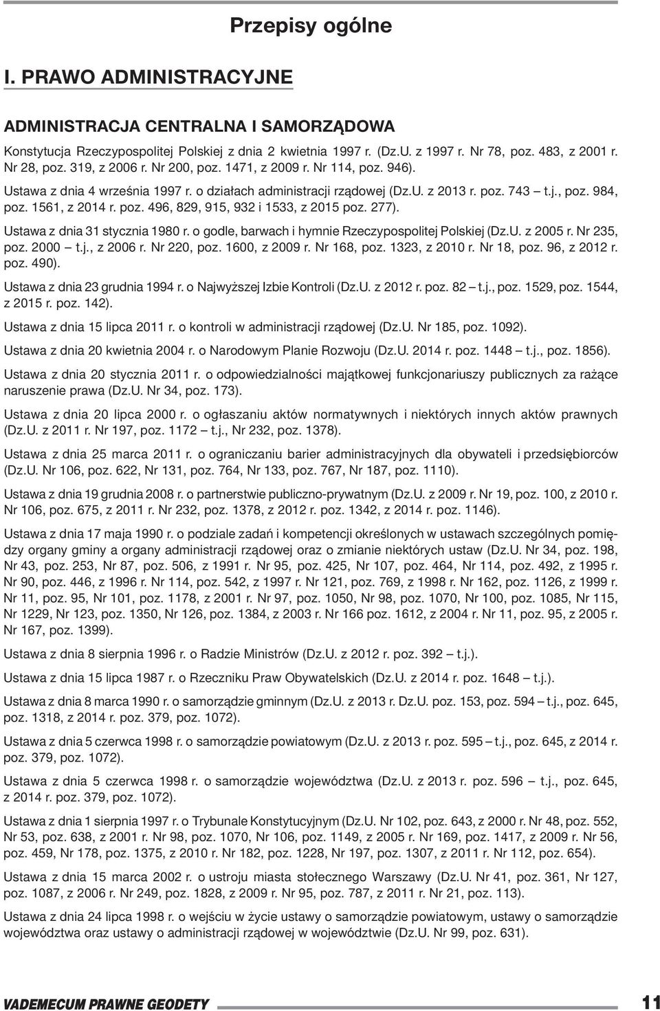 277). Ustawa z dnia 31 stycznia 1980 r. o godle, barwach i hymnie Rzeczypospolitej Polskiej (Dz.U. z 2005 r. Nr 235, poz. 2000 t.j., z 2006 r. Nr 220, poz. 1600, z 2009 r. Nr 168, poz. 1323, z 2010 r.