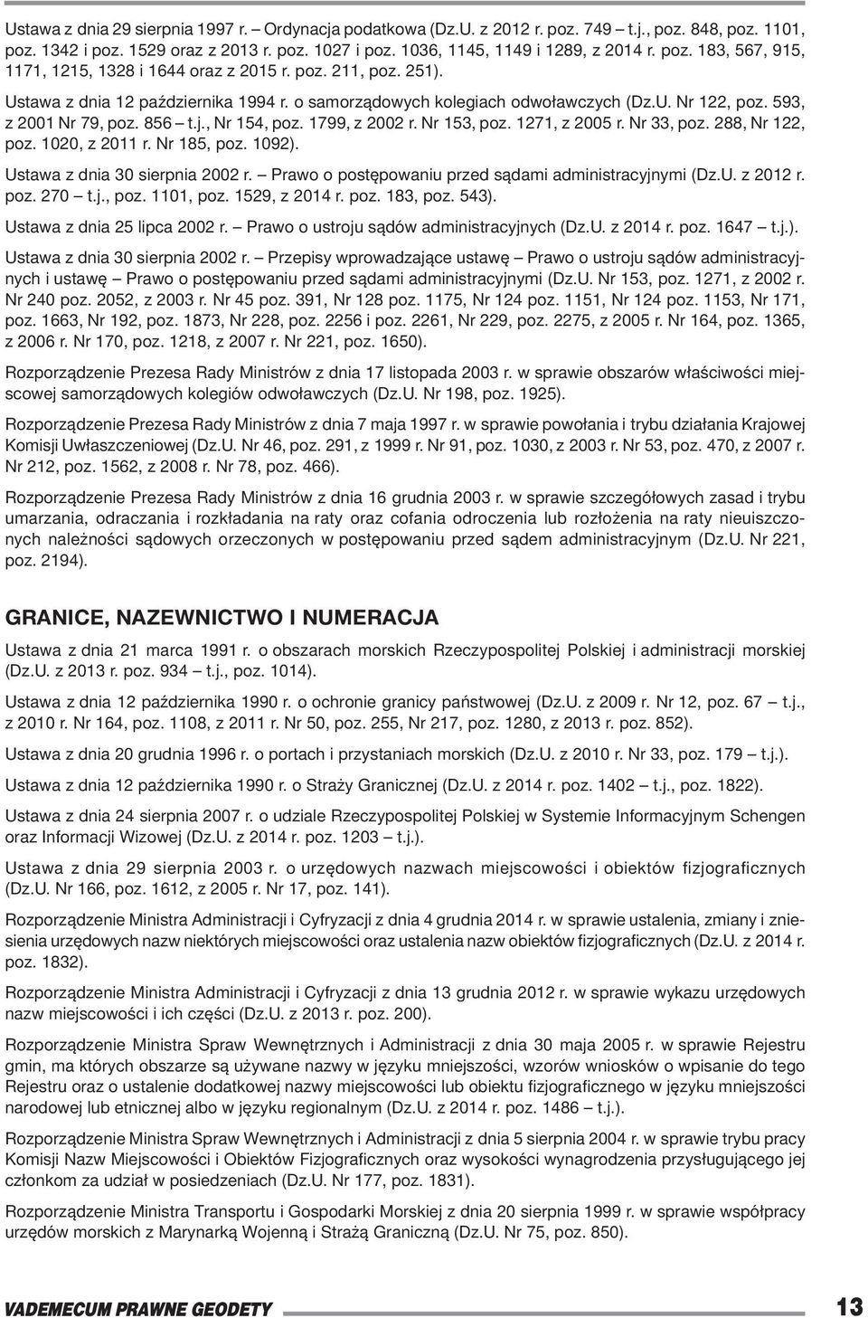 1271, z 2005 r. Nr 33, poz. 288, Nr 122, poz. 1020, z 2011 r. Nr 185, poz. 1092). Ustawa z dnia 30 sierpnia 2002 r. Prawo o postępowaniu przed sądami administracyjnymi (Dz.U. z 2012 r. poz. 270 t.j., poz. 1101, poz.