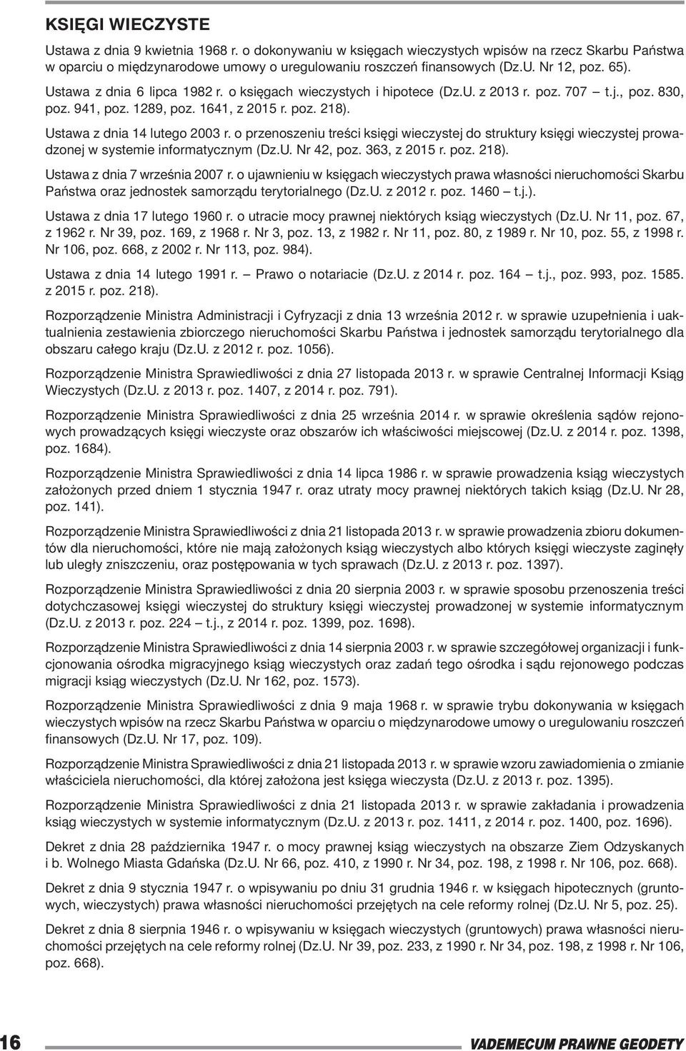 o przenoszeniu treści księgi wieczystej do struktury księgi wieczystej prowadzonej w systemie informatycznym (Dz.U. Nr 42, poz. 363, z 2015 r. poz. 218). Ustawa z dnia 7 września 2007 r.