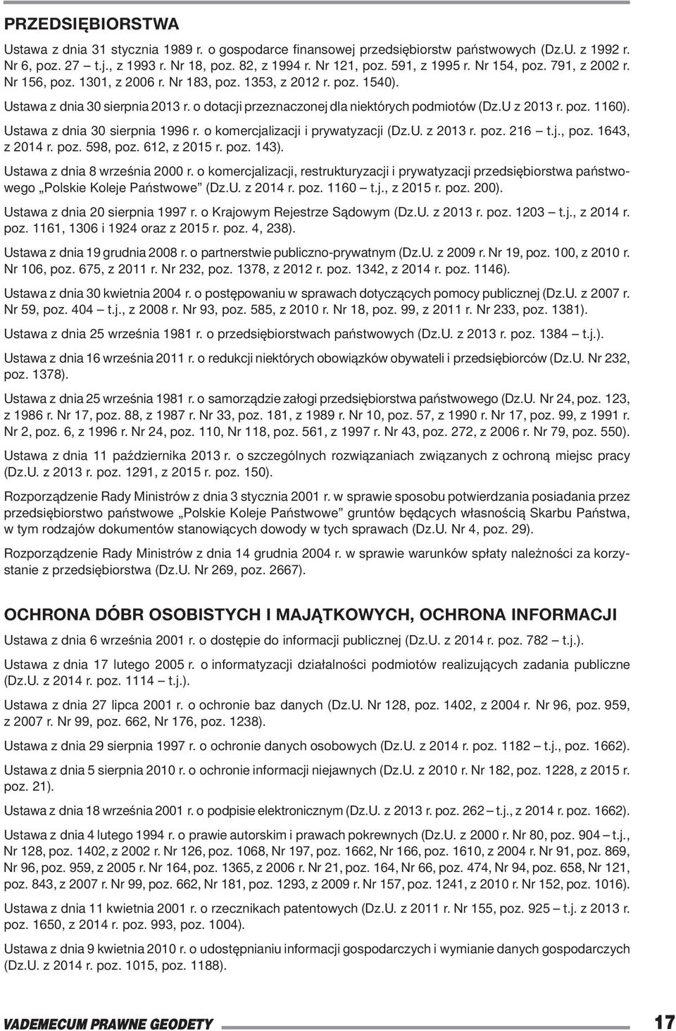 U z 2013 r. poz. 1160). Ustawa z dnia 30 sierpnia 1996 r. o komercjalizacji i prywatyzacji (Dz.U. z 2013 r. poz. 216 t.j., poz. 1643, z 2014 r. poz. 598, poz. 612, z 2015 r. poz. 143).