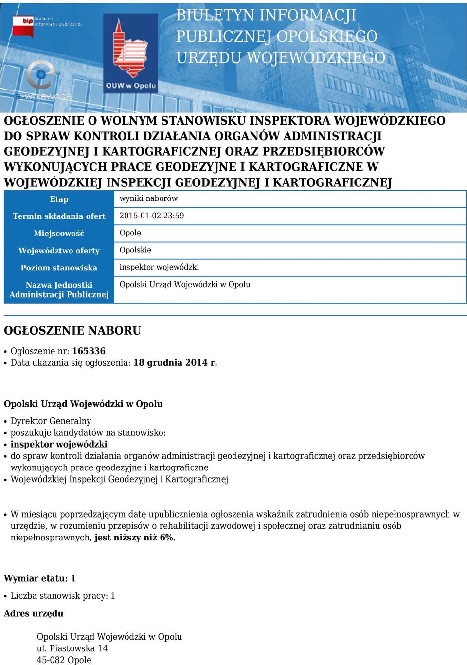 Województwo oferty Poziom stanowiska Nazwa Jednostki Administracji Publicznej Opole Opolskie inspektor wojewódzki OGŁOSZENIE NABORU Ogłoszenie nr: 165336 Data ukazania się ogłoszenia: 18 grudnia 2014