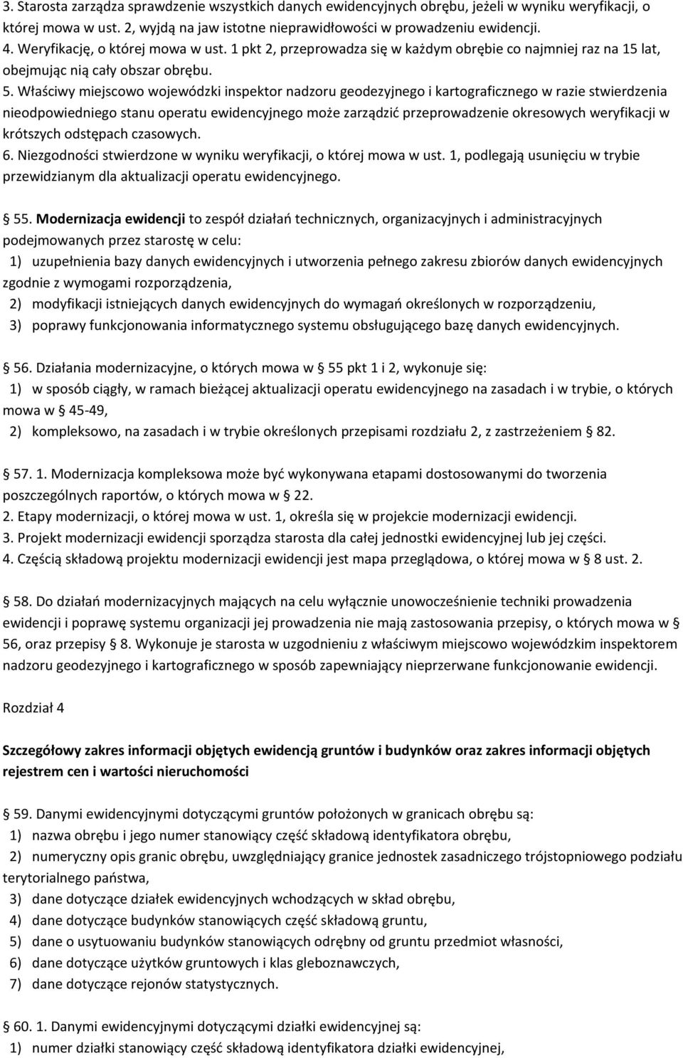 Właściwy miejscowo wojewódzki inspektor nadzoru geodezyjnego i kartograficznego w razie stwierdzenia nieodpowiedniego stanu operatu ewidencyjnego może zarządzić przeprowadzenie okresowych weryfikacji