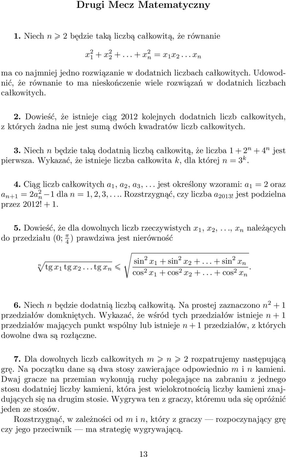 Dowieść, że istnieje ciąg 2012 kolejnych dodatnich liczb całkowitych, z których żadna nie jest sumą dwóch kwadratów liczb całkowitych. 3.