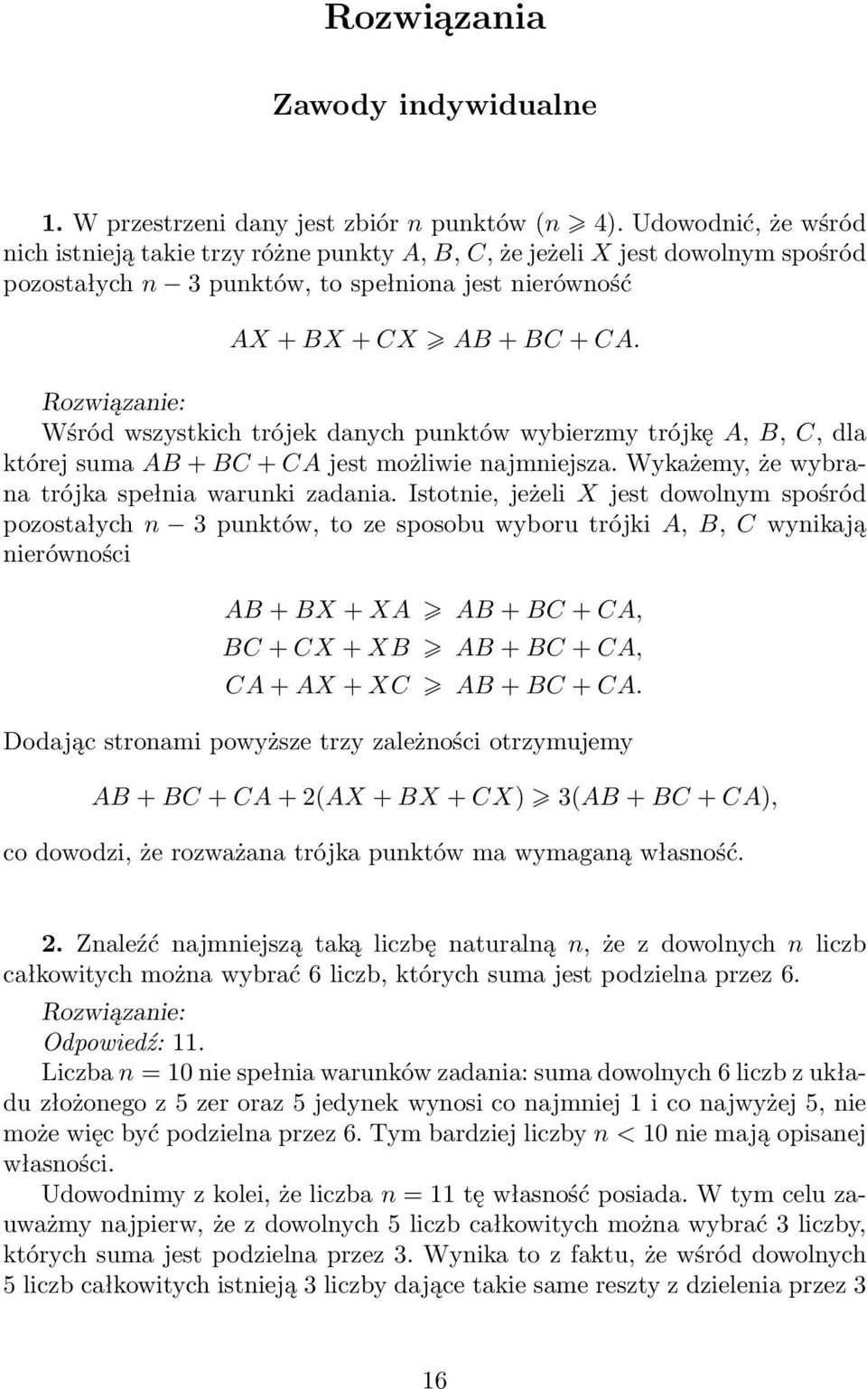 Wśród wszystkich trójek danych punktów wybierzmy trójkę A, B, C, dla której suma AB + BC + CA jest możliwie najmniejsza. Wykażemy, że wybrana trójka spełnia warunki zadania.