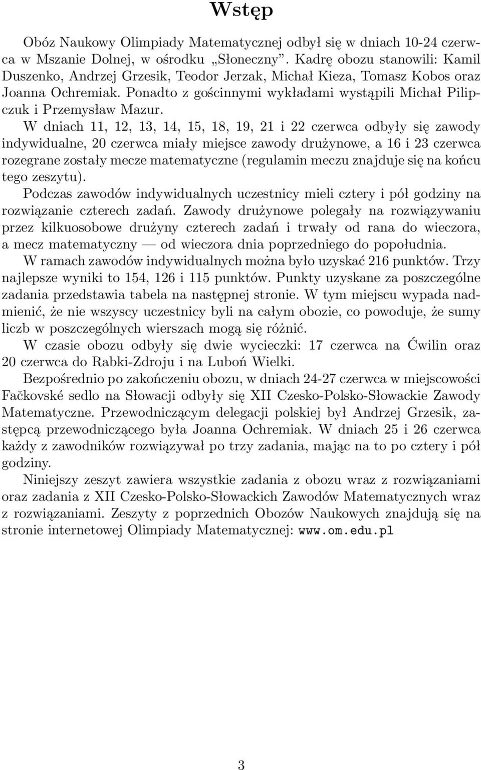 W dniach 11, 12, 13, 14, 15, 18, 19, 21 i 22 czerwca odbyły się zawody indywidualne, 20 czerwca miały miejsce zawody drużynowe, a 16 i 23 czerwca rozegrane zostały mecze matematyczne (regulamin meczu