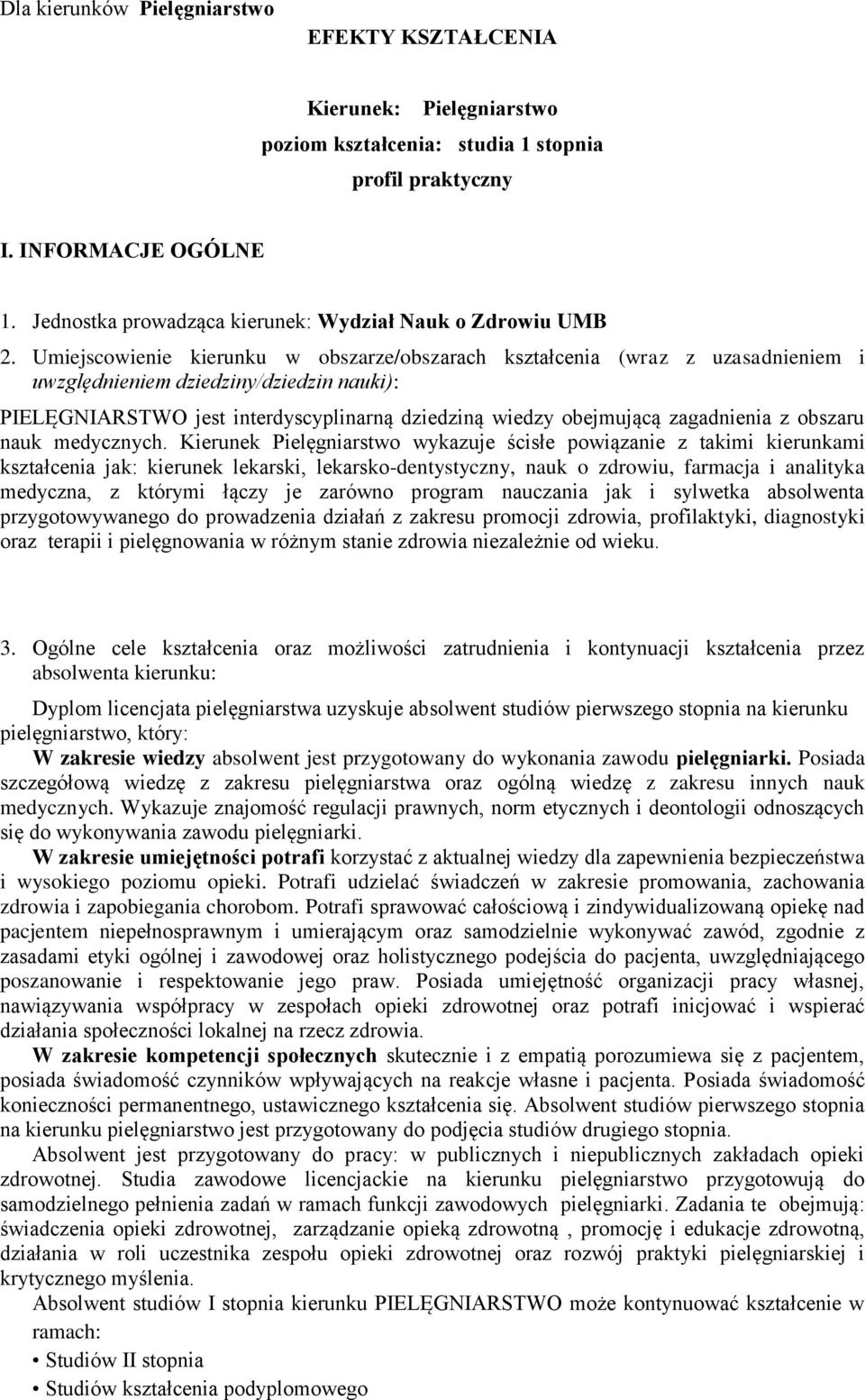 Umiejscowienie kierunku w obszarze/obszarach kształcenia (wraz z uzasadnieniem i uwzględnieniem dziedziny/dziedzin nauki): PIELĘGNIARSTWO jest interdyscyplinarną dziedziną wiedzy obejmującą