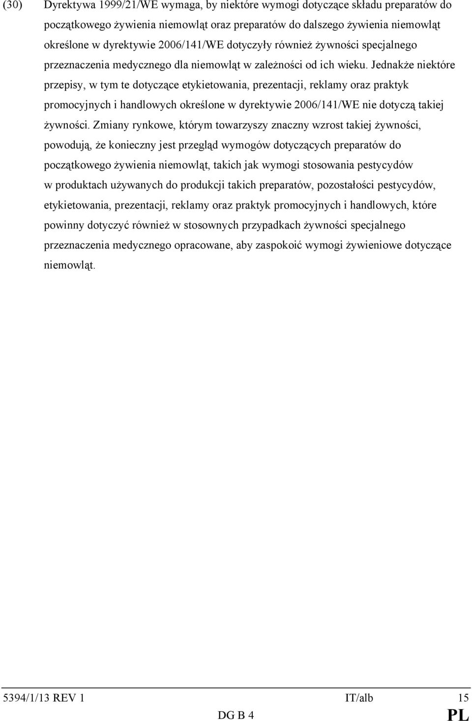 Jednakże niektóre przepisy, w tym te dotyczące etykietowania, prezentacji, reklamy oraz praktyk promocyjnych i handlowych określone w dyrektywie 2006/141/WE nie dotyczą takiej żywności.