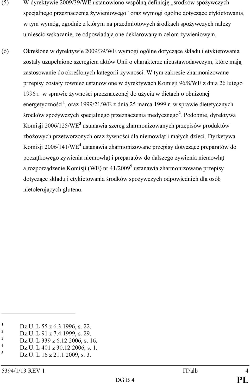 (6) Określone w dyrektywie 2009/39/WE wymogi ogólne dotyczące składu i etykietowania zostały uzupełnione szeregiem aktów Unii o charakterze nieustawodawczym, które mają zastosowanie do określonych