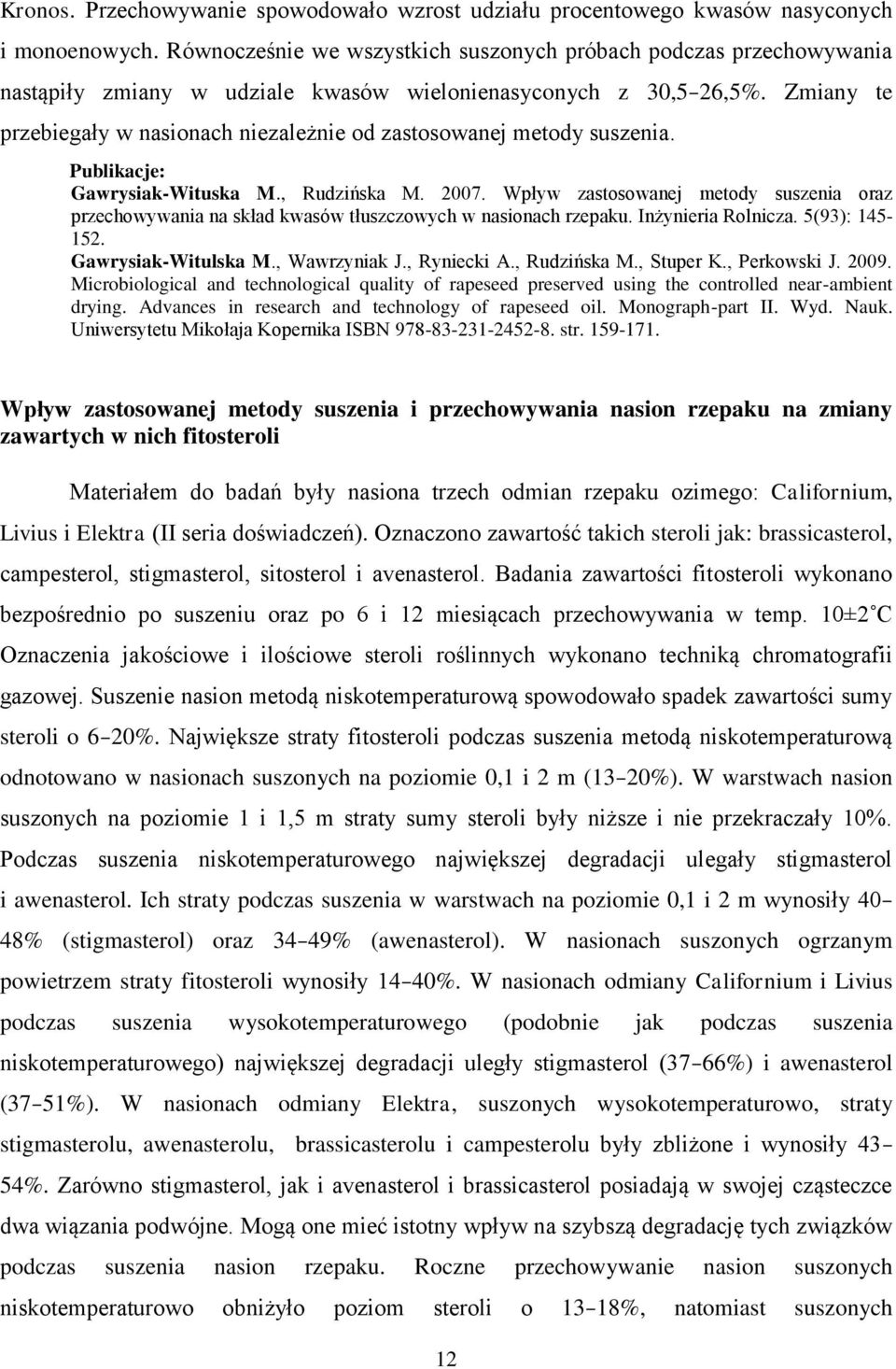 Zmiany te przebiegały w nasionach niezależnie od zastosowanej metody suszenia. Publikacje: Gawrysiak-Wituska M., Rudzińska M. 2007.