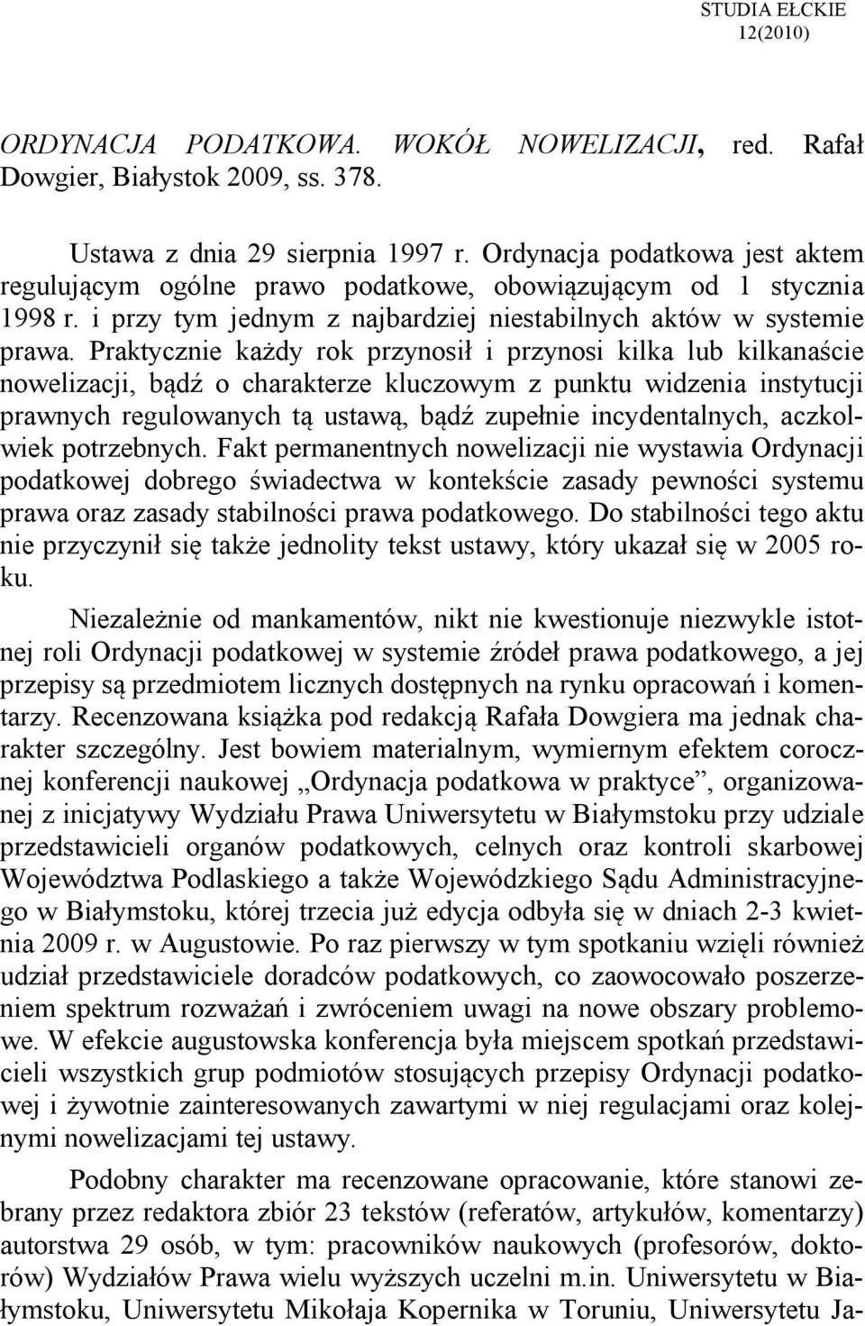 Praktycznie każdy rok przynosił i przynosi kilka lub kilkanaście nowelizacji, bądź o charakterze kluczowym z punktu widzenia instytucji prawnych regulowanych tą ustawą, bądź zupełnie incydentalnych,