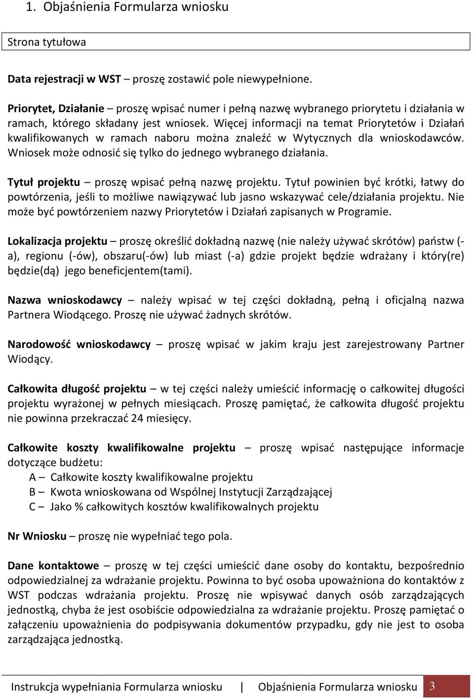 Więcej informacji na temat Priorytetów i Działań kwalifikowanych w ramach naboru można znaleźć w Wytycznych dla wnioskodawców. Wniosek może odnosić się tylko do jednego wybranego działania.