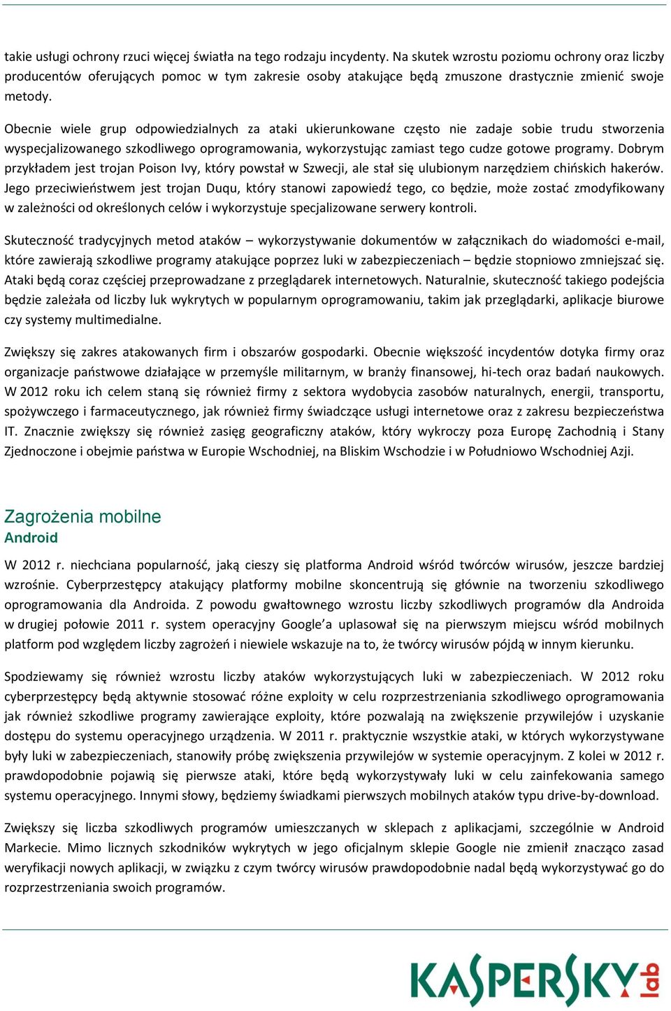 Obecnie wiele grup dpwiedzialnych za ataki ukierunkwane częst nie zadaje sbie trudu stwrzenia wyspecjalizwaneg szkdliweg prgramwania, wykrzystując zamiast teg cudze gtwe prgramy.