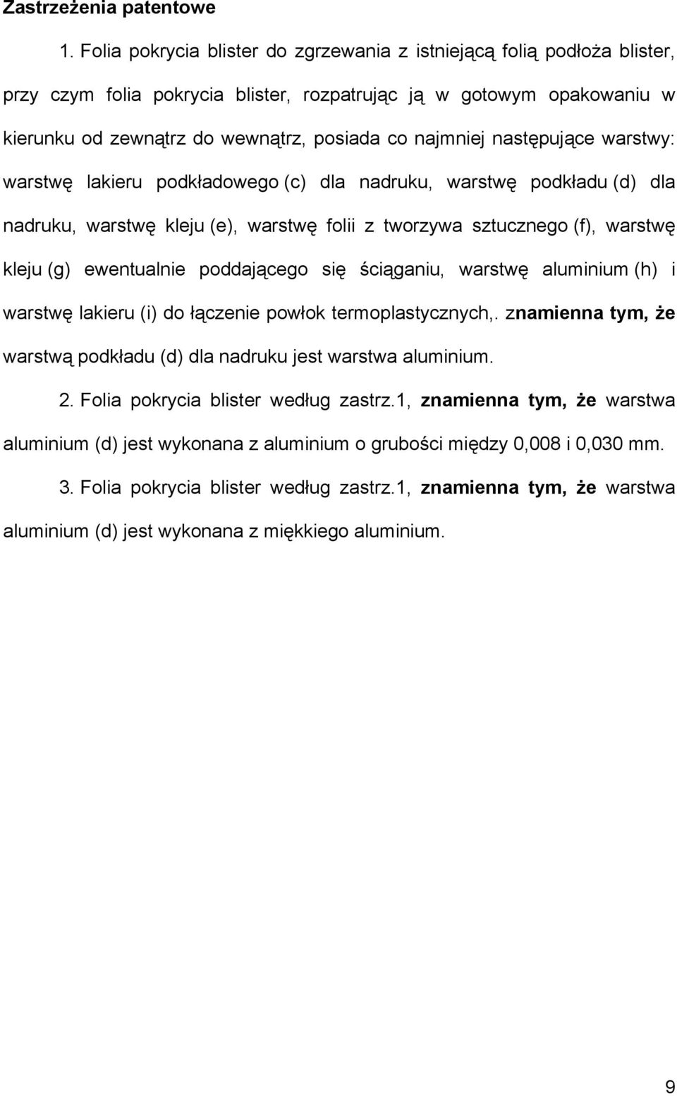 następujące warstwy: warstwę lakieru podkładowego (c) dla nadruku, warstwę podkładu (d) dla nadruku, warstwę kleju (e), warstwę folii z tworzywa sztucznego (f), warstwę kleju (g) ewentualnie