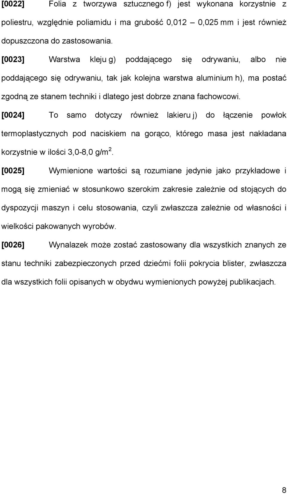 [0024] To samo dotyczy również lakieru j) do łączenie powłok termoplastycznych pod naciskiem na gorąco, którego masa jest nakładana korzystnie w ilości 3,0-8,0 g/m 2.