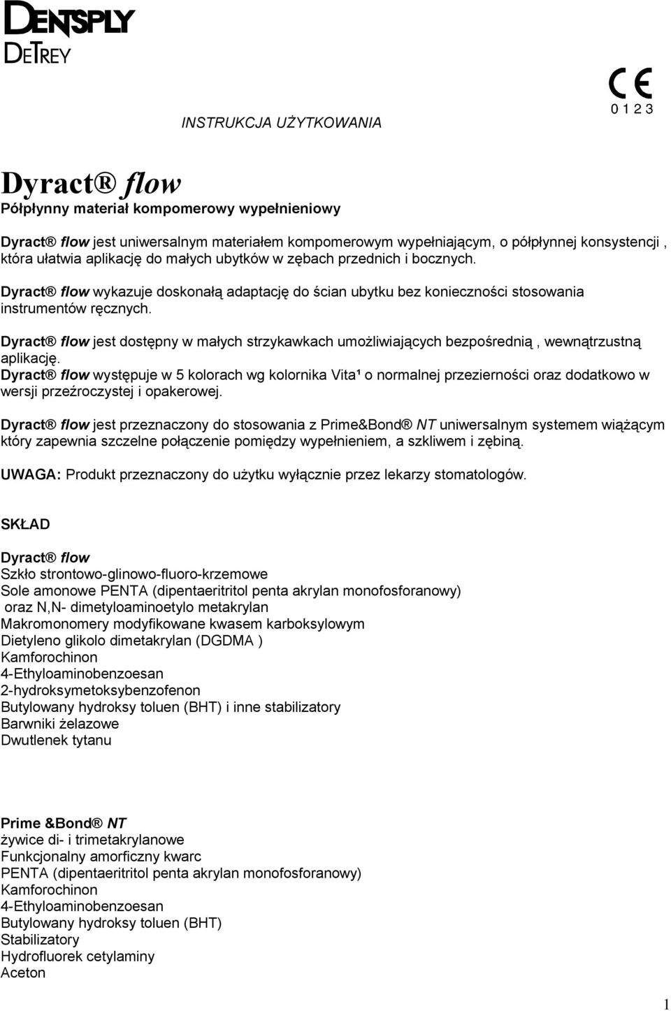 Dyract flow jest dostępny w małych strzykawkach umożliwiających bezpośrednią, wewnątrzustną aplikację.