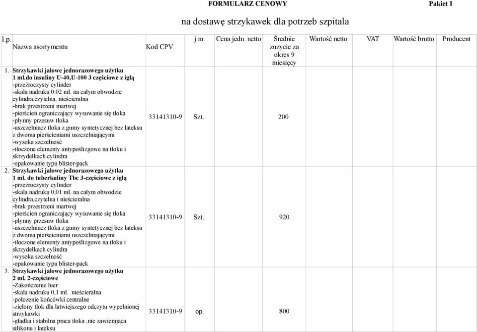 na całym obwodzie cylindra,czytelna, nieścieralna -brak przestrzeni martwej -pierścień ograniczający wysuwanie się tłoka -płynny przesuw tłoka -uszczelniacz tłoka z gumy syntetycznej bez lateksu z