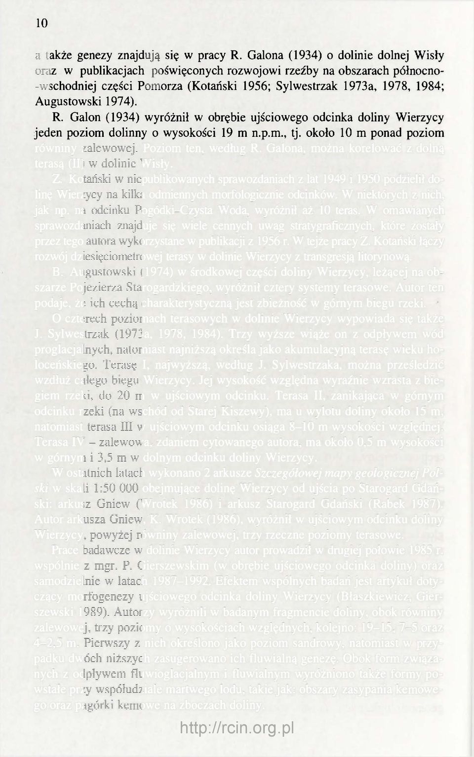 1974). R. Galon (1934) wyróżnił w obrębie ujściowego odcinka doliny Wierzycy jeden poziom dolinny o wysokości 19 m n.p.m., tj. około 10 m ponad poziom równiny zalewowej. Poziom ten, według R.