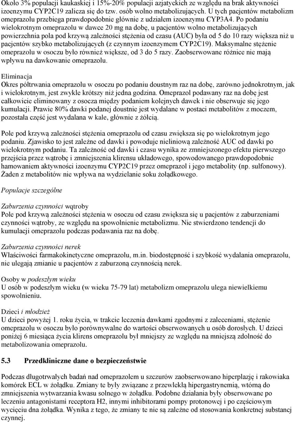 Po podaniu wielokrotnym omeprazolu w dawce 20 mg na dobę, u pacjentów wolno metabolizujących powierzchnia pola pod krzywą zależności stężenia od czasu (AUC) była od 5 do 10 razy większa niż u