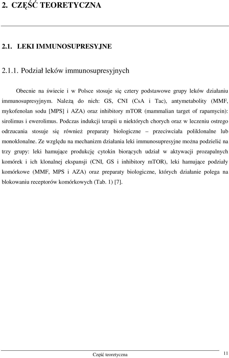 Podczas indukcji terapii u niektórych chorych oraz w leczeniu ostrego odrzucania stosuje się równieŝ preparaty biologiczne przeciwciała poliklonalne lub monoklonalne.