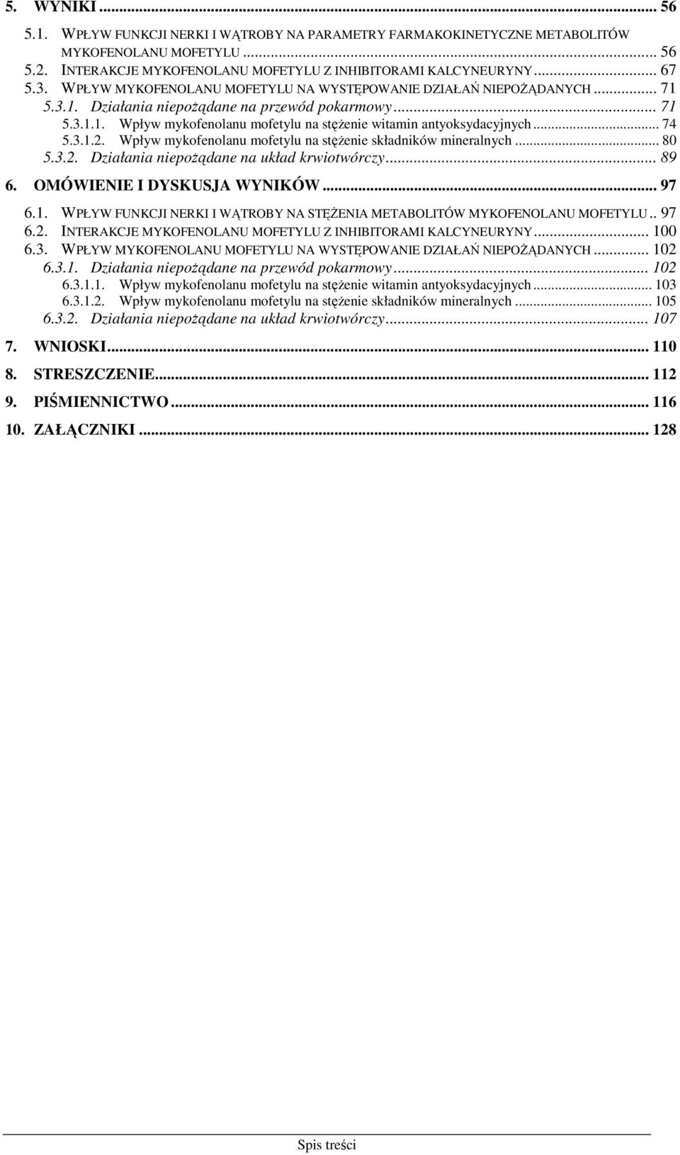 .. 74 5.3.1.2. Wpływ mykofenolanu mofetylu na stęŝenie składników mineralnych... 80 5.3.2. Działania niepoŝądane na układ krwiotwórczy... 89 6. OMÓWIENIE I DYSKUSJA WYNIKÓW... 97 6.1. WPŁYW FUNKCJI NERKI I WĄTROBY NA STĘśENIA METABOLITÓW MYKOFENOLANU MOFETYLU.