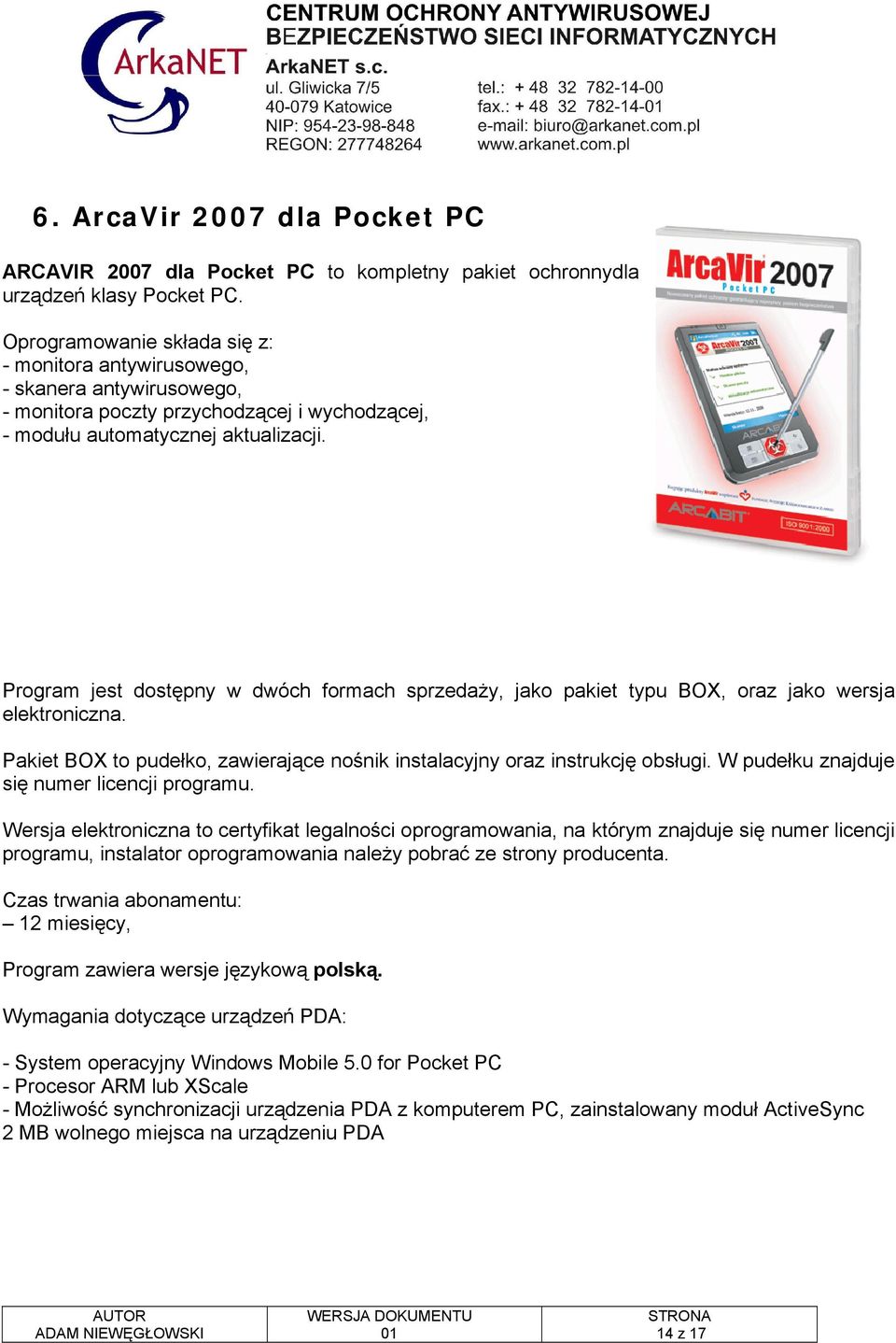 Program jest dostępny w dwóch formach sprzedaży, jako pakiet typu BOX, oraz jako wersja elektroniczna. Pakiet BOX to pudełko, zawierające nośnik instalacyjny oraz instrukcję obsługi.