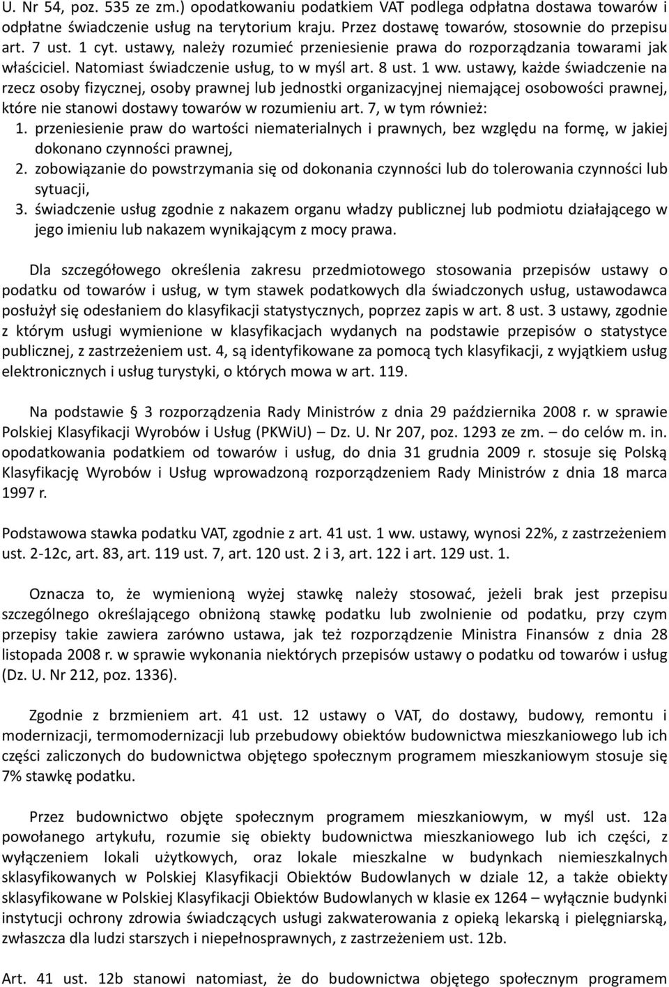 ustawy, każde świadczenie na rzecz osoby fizycznej, osoby prawnej lub jednostki organizacyjnej niemającej osobowości prawnej, które nie stanowi dostawy towarów w rozumieniu art. 7, w tym również: 1.