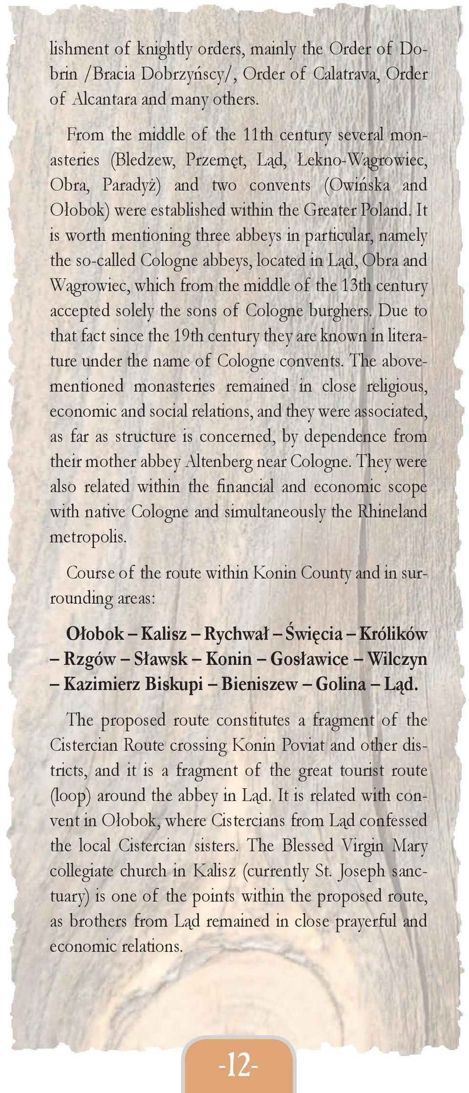 It is worth mentioning three abbeys in particular, namely the so-called Cologne abbeys, located in Ląd, Obra and Wągrowiec, which from the middle of the 13th century accepted solely the sons of