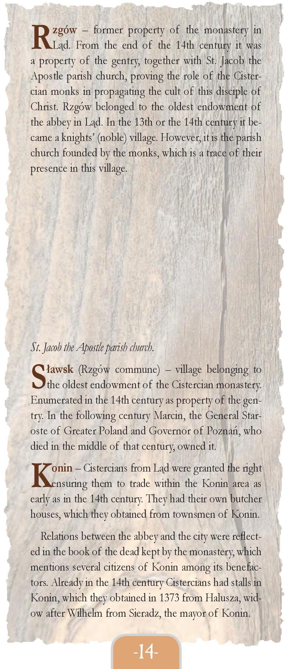 In the 13th or the 14th century it became a knights (noble) village. However, it is the parish church founded by the monks, which is a trace of their presence in this village. St.