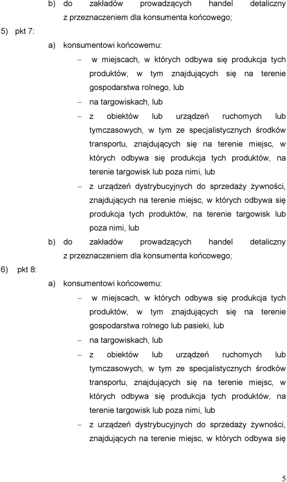 terenie miejsc, w których odbywa się produkcja tych produktów, na terenie targowisk lub poza nimi, lub z urządzeń dystrybucyjnych do sprzedaży żywności, znajdujących na terenie miejsc, w których