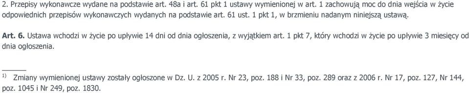 1 pkt 1, w brzmieniu nadanym niniejszą ustawą. Art. 6. Ustawa wchodzi w życie po upływie 14 dni od dnia ogłoszenia, z wyjątkiem art.