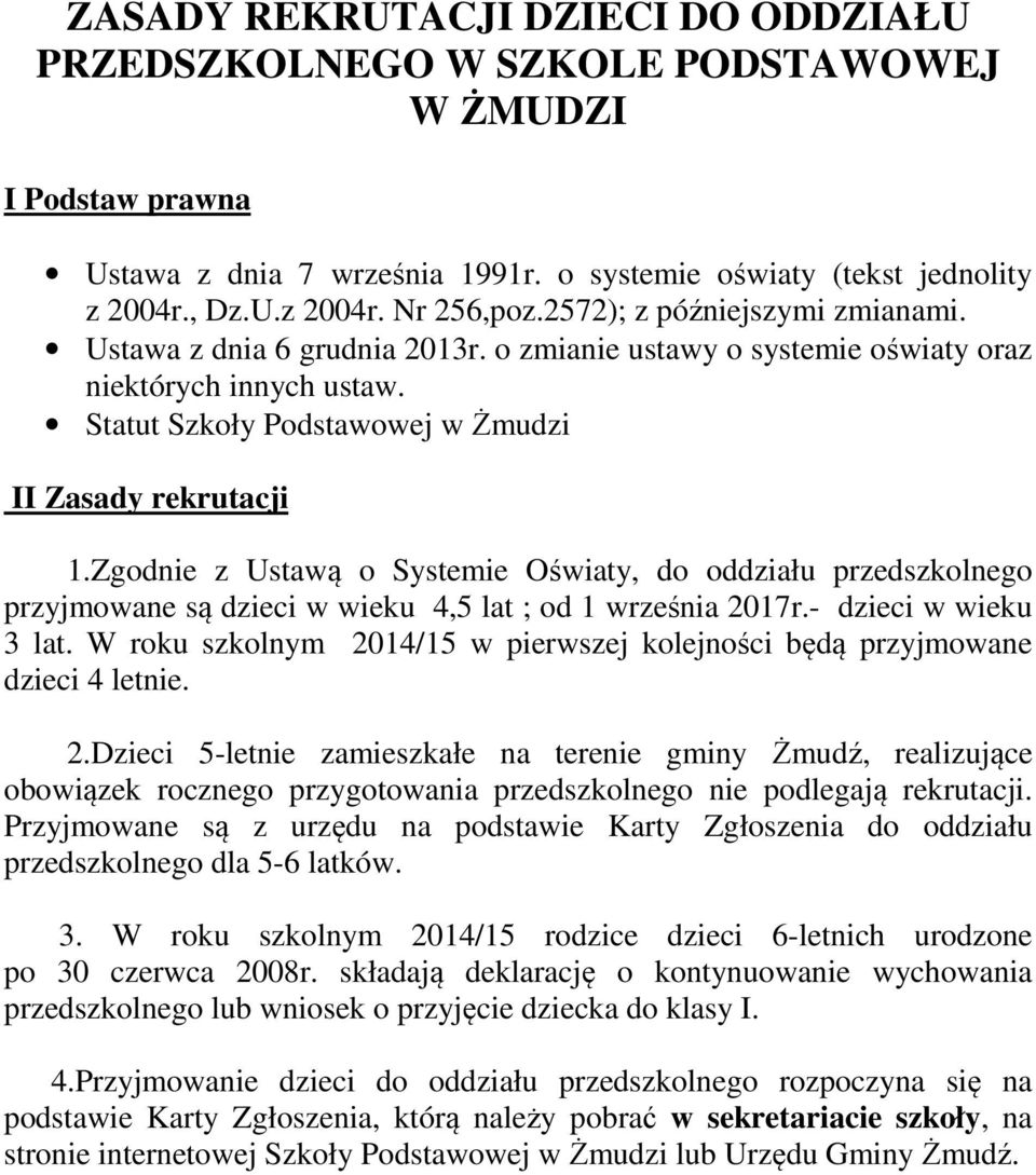 Zgodnie z Ustawą o Systemie Oświaty, do oddziału przedszkolnego przyjmowane są dzieci w wieku 4,5 lat ; od 1 września 2017r.- dzieci w wieku 3 lat.