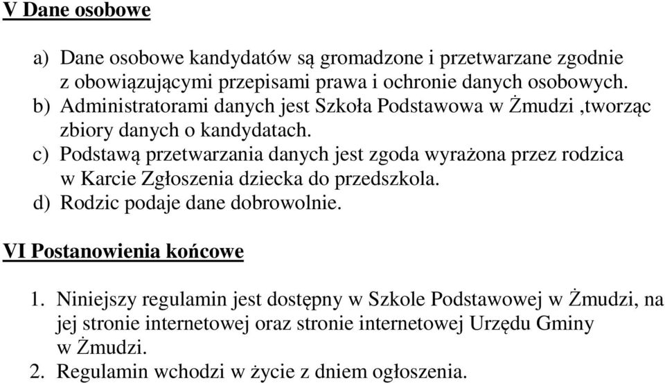 c) Podstawą przetwarzania danych jest zgoda wyrażona przez rodzica w Karcie Zgłoszenia dziecka do przedszkola. d) Rodzic podaje dane dobrowolnie.