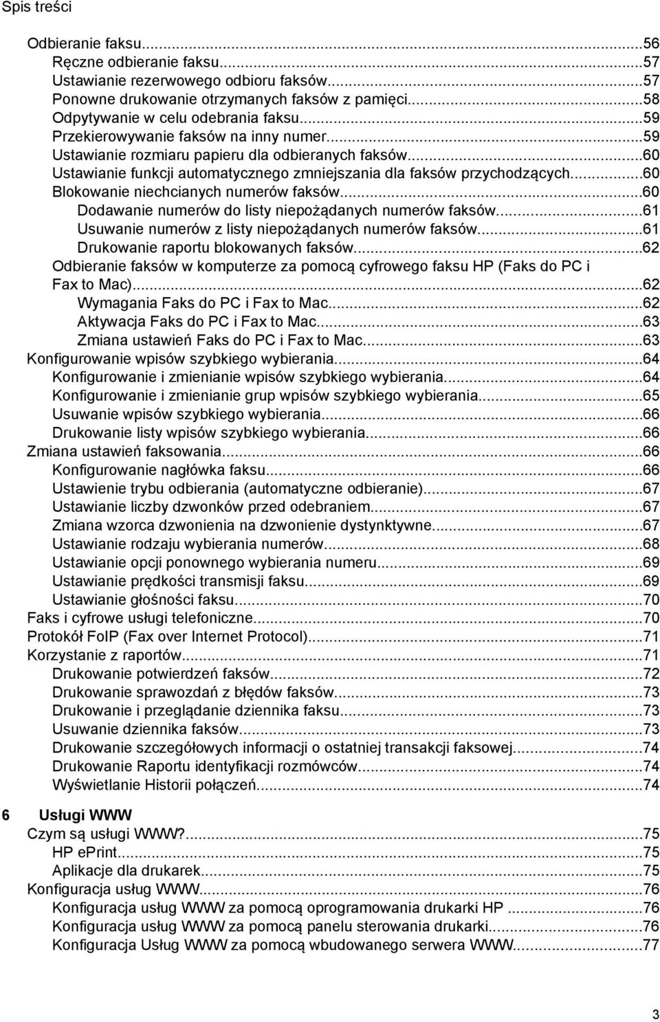 ..60 Blokowanie niechcianych numerów faksów...60 Dodawanie numerów do listy niepożądanych numerów faksów...61 Usuwanie numerów z listy niepożądanych numerów faksów.