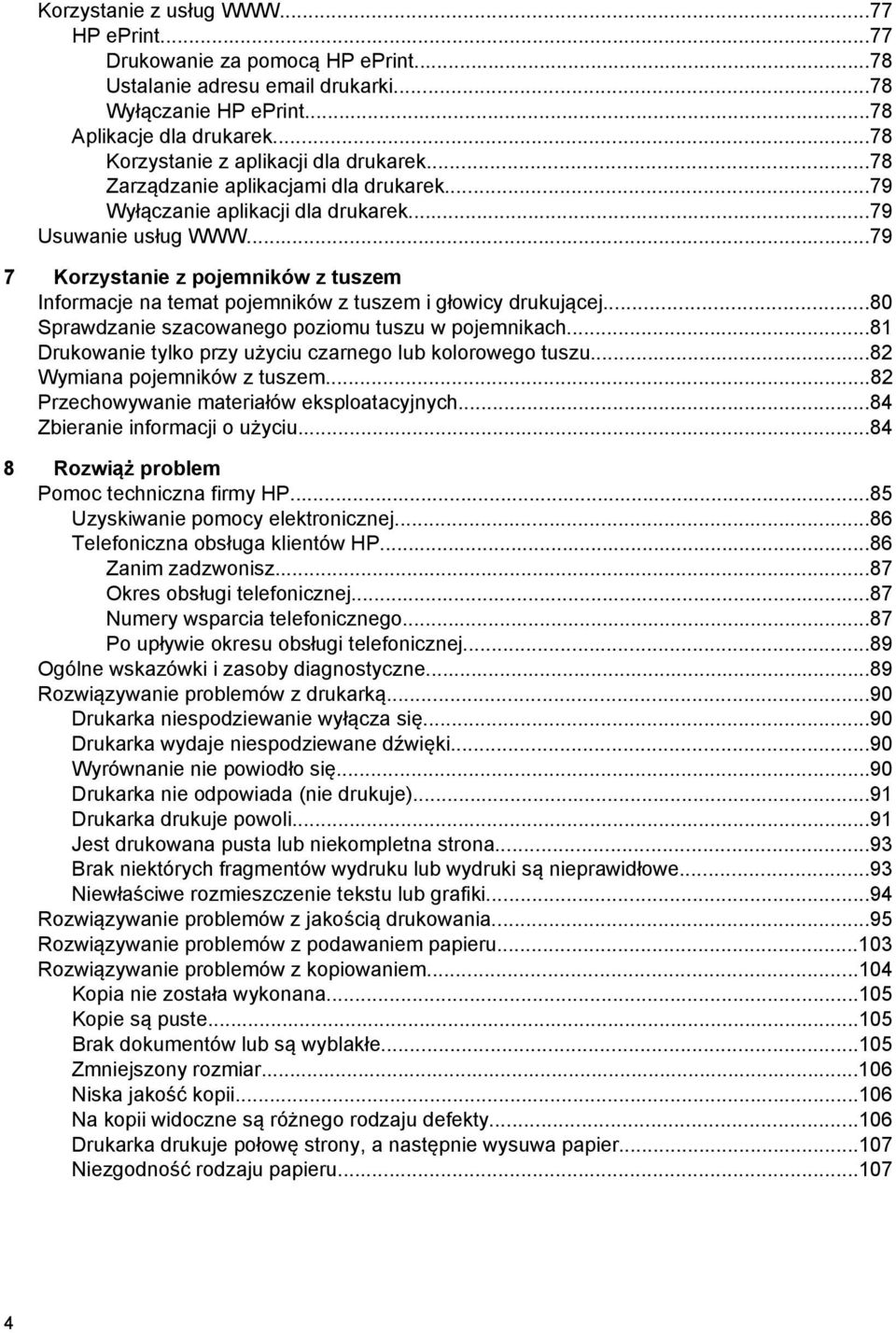 ..79 7 Korzystanie z pojemników z tuszem Informacje na temat pojemników z tuszem i głowicy drukującej...80 Sprawdzanie szacowanego poziomu tuszu w pojemnikach.