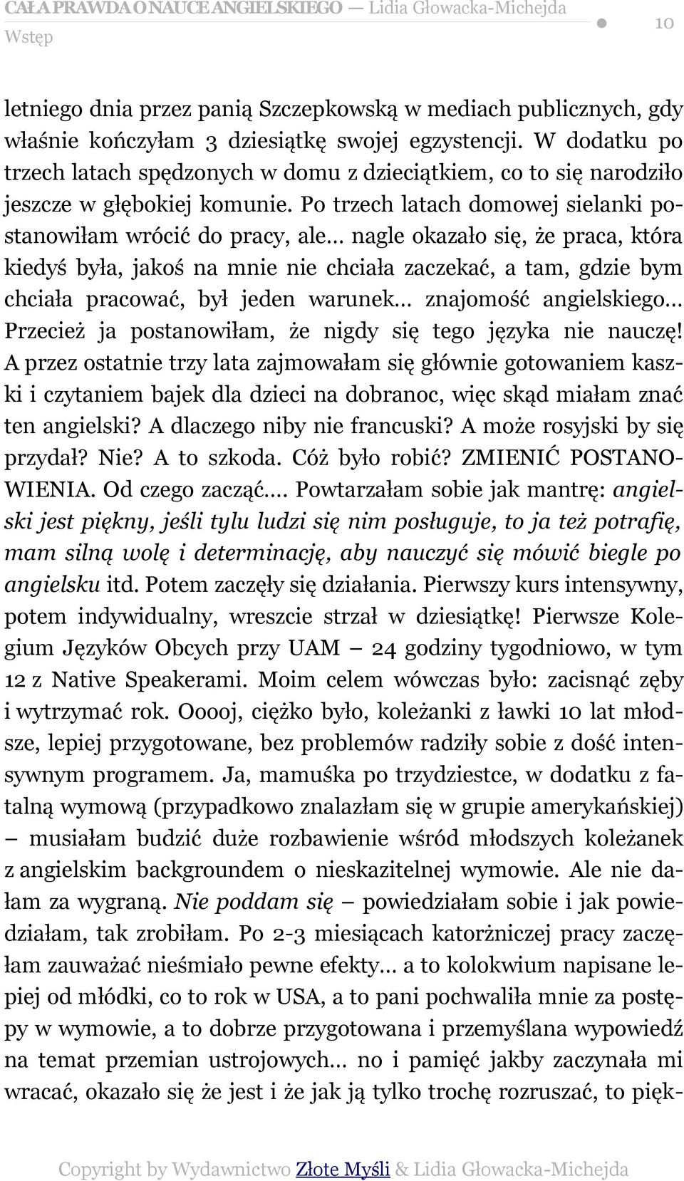 Po trzech latach domowej sielanki postanowiłam wrócić do pracy, ale nagle okazało się, że praca, która kiedyś była, jakoś na mnie nie chciała zaczekać, a tam, gdzie bym chciała pracować, był jeden