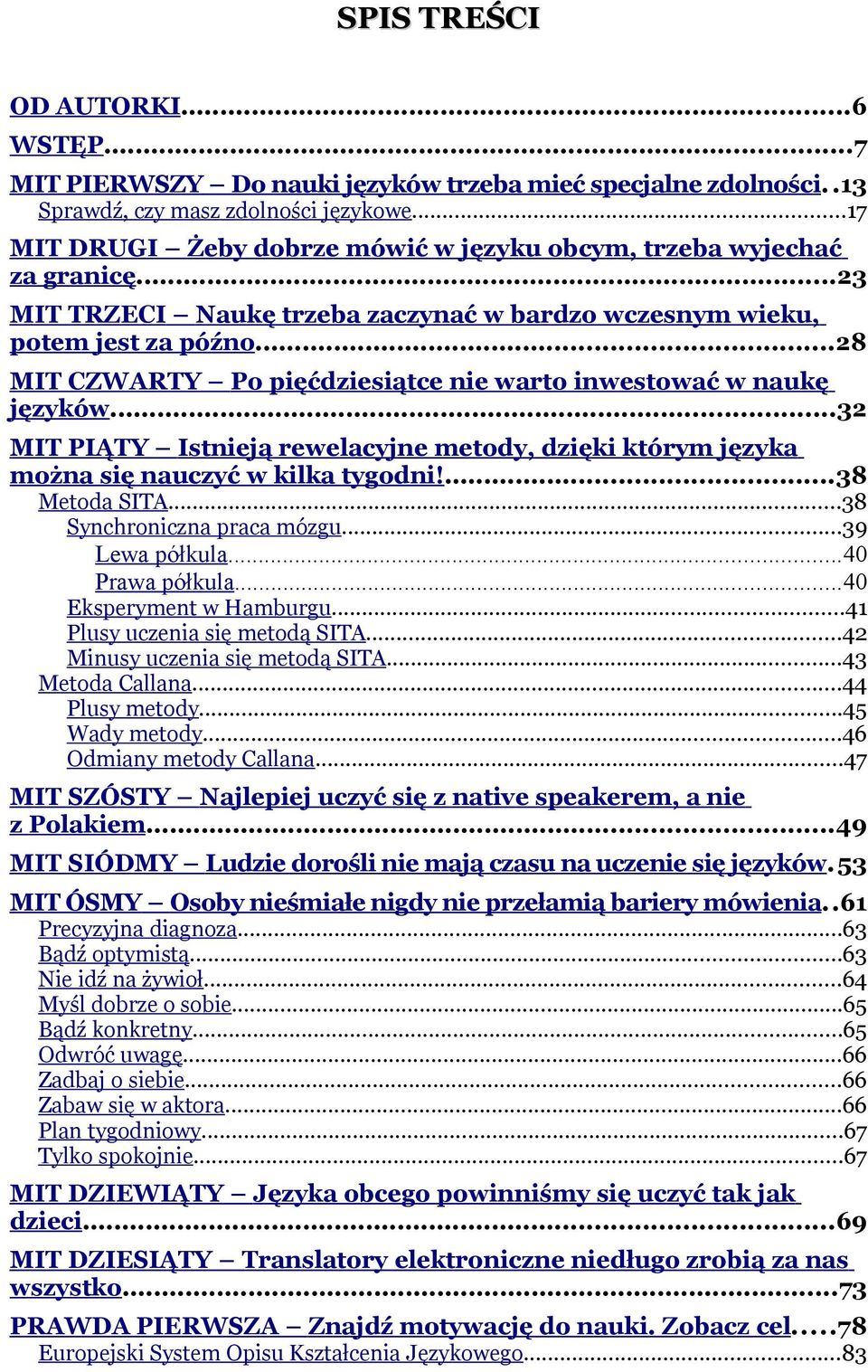 ..28 MIT CZWARTY Po pięćdziesiątce nie warto inwestować w naukę języków...32 MIT PIĄTY Istnieją rewelacyjne metody, dzięki którym języka można się nauczyć w kilka tygodni!...38 Metoda SITA.