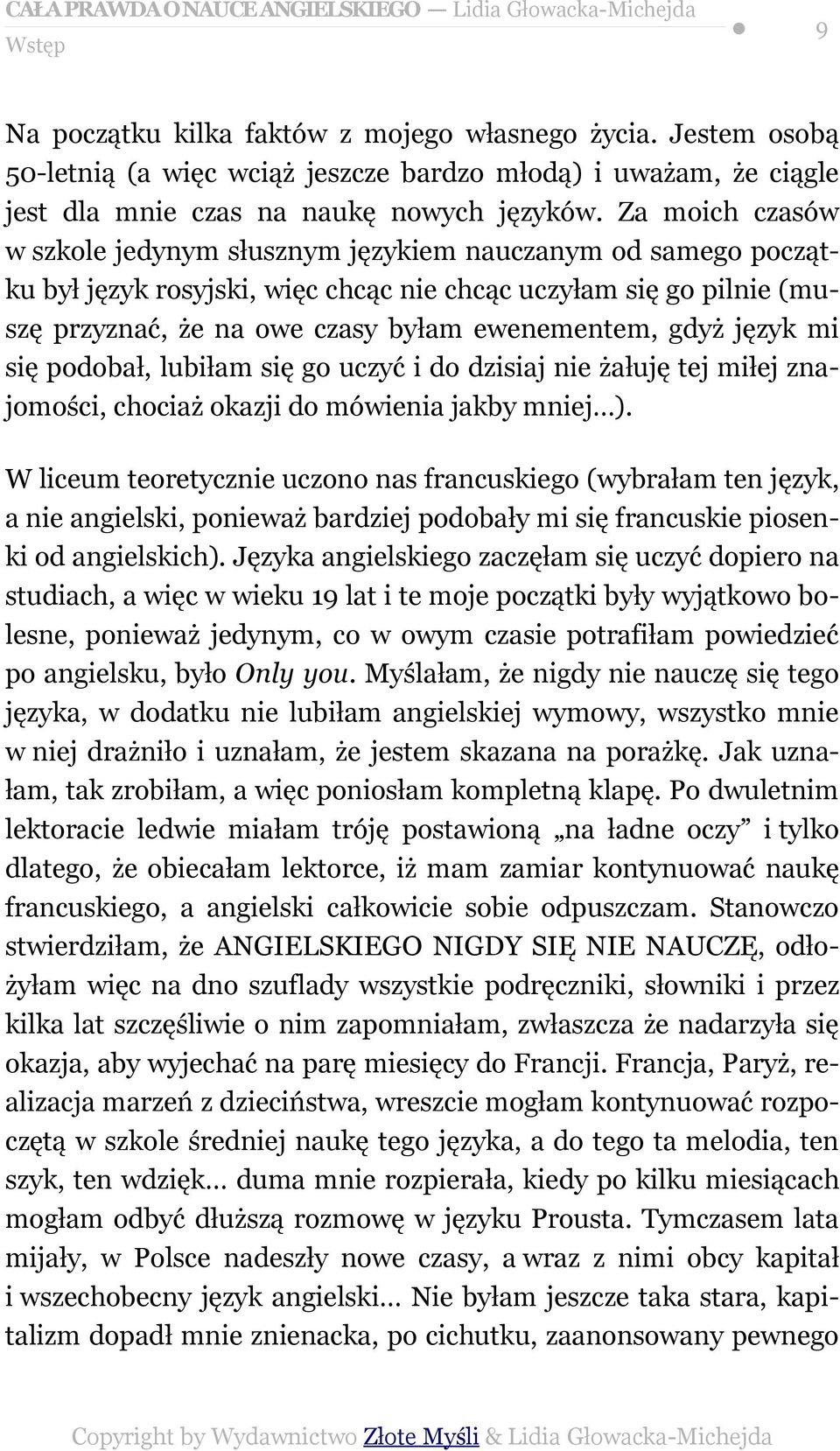 język mi się podobał, lubiłam się go uczyć i do dzisiaj nie żałuję tej miłej znajomości, chociaż okazji do mówienia jakby mniej ).