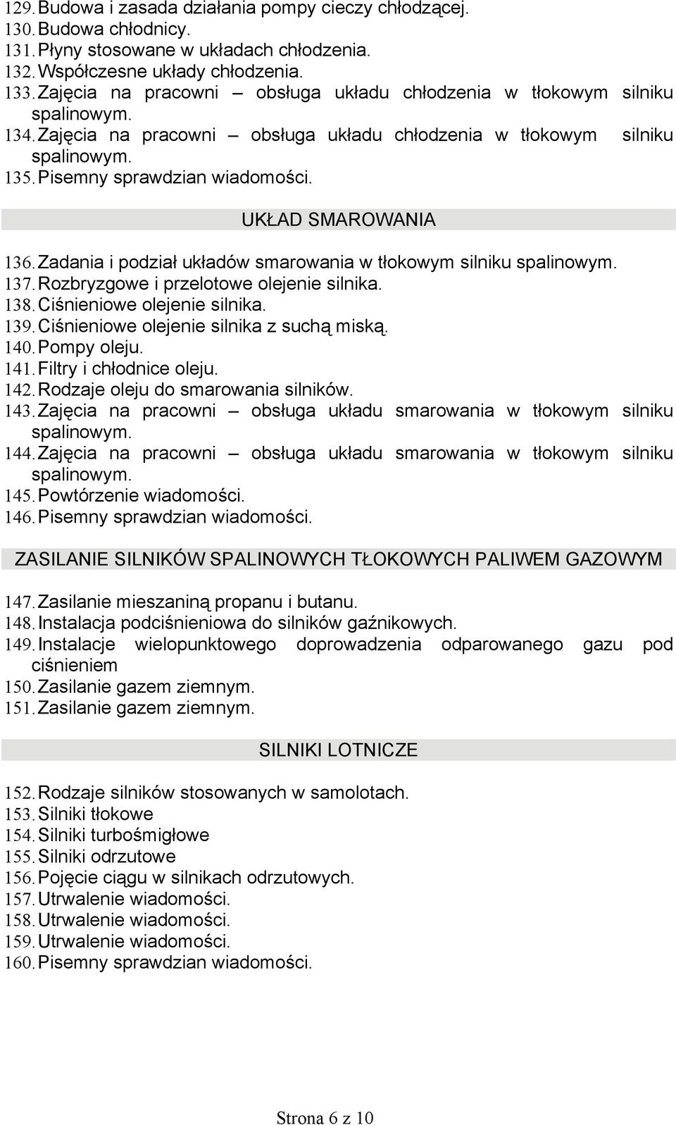 UKŁAD SMAROWANIA 136. Zadania i podział układów smarowania w tłokowym silniku spalinowym. 137. Rozbryzgowe i przelotowe olejenie silnika. 138. Ciśnieniowe olejenie silnika. 139.