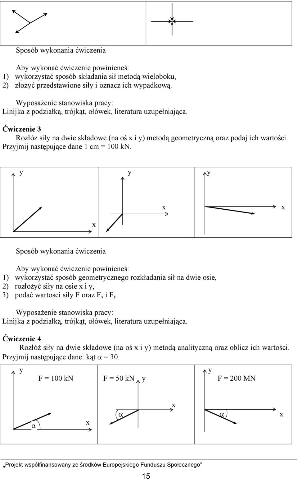 Przyjmij następujące dane 1 cm = 100 kn.