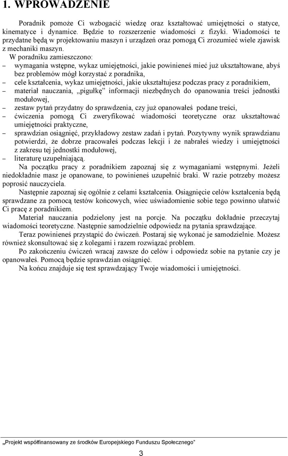 W poradniku zamieszczono: wymagania wstępne, wykaz umiejętności, jakie powinieneś mieć już ukształtowane, abyś bez problemów mógł korzystać z poradnika, cele kształcenia, wykaz umiejętności, jakie