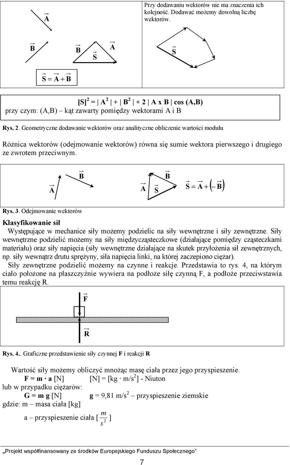 = A 2 + B 2 + 2 A x B cos (A,B) przy czym: (A,B) kąt zawarty pomiędzy wektorami A i B Rys. 2. Geometryczne dodawanie wektorów oraz analityczne obliczenie wartości modułu Różnica wektorów (odejmowanie wektorów) równa się sumie wektora pierwszego i drugiego ze zwrotem przeciwnym.