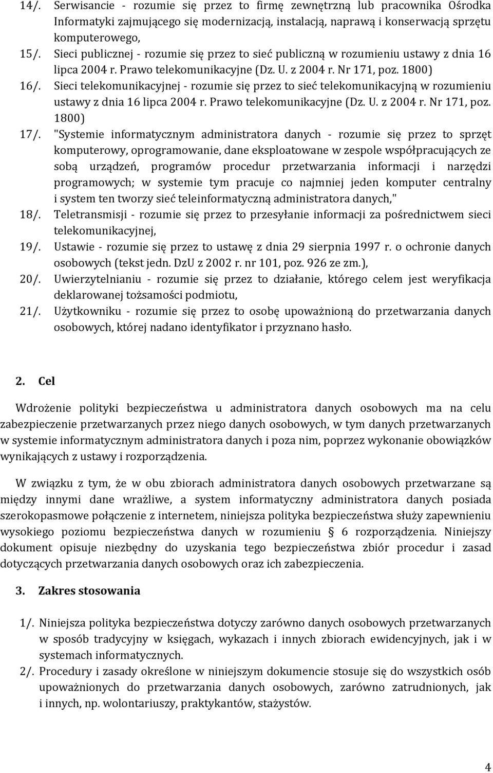 Sieci telekomunikacyjnej - rozumie się przez to sieć telekomunikacyjną w rozumieniu ustawy z dnia 16 lipca 2004 r. Prawo telekomunikacyjne (Dz. U. z 2004 r. Nr 171, poz. 1800) 17/.