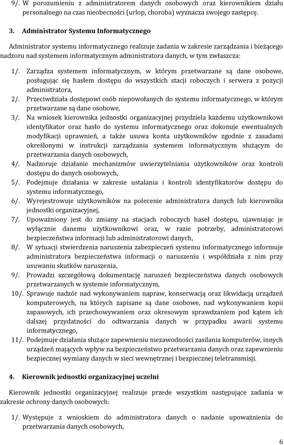 zwłaszcza: 1/. Zarządza systemem informatycznym, w którym przetwarzane są dane osobowe, posługując się hasłem dostępu do wszystkich stacji roboczych i serwera z pozycji administratora, 2/.