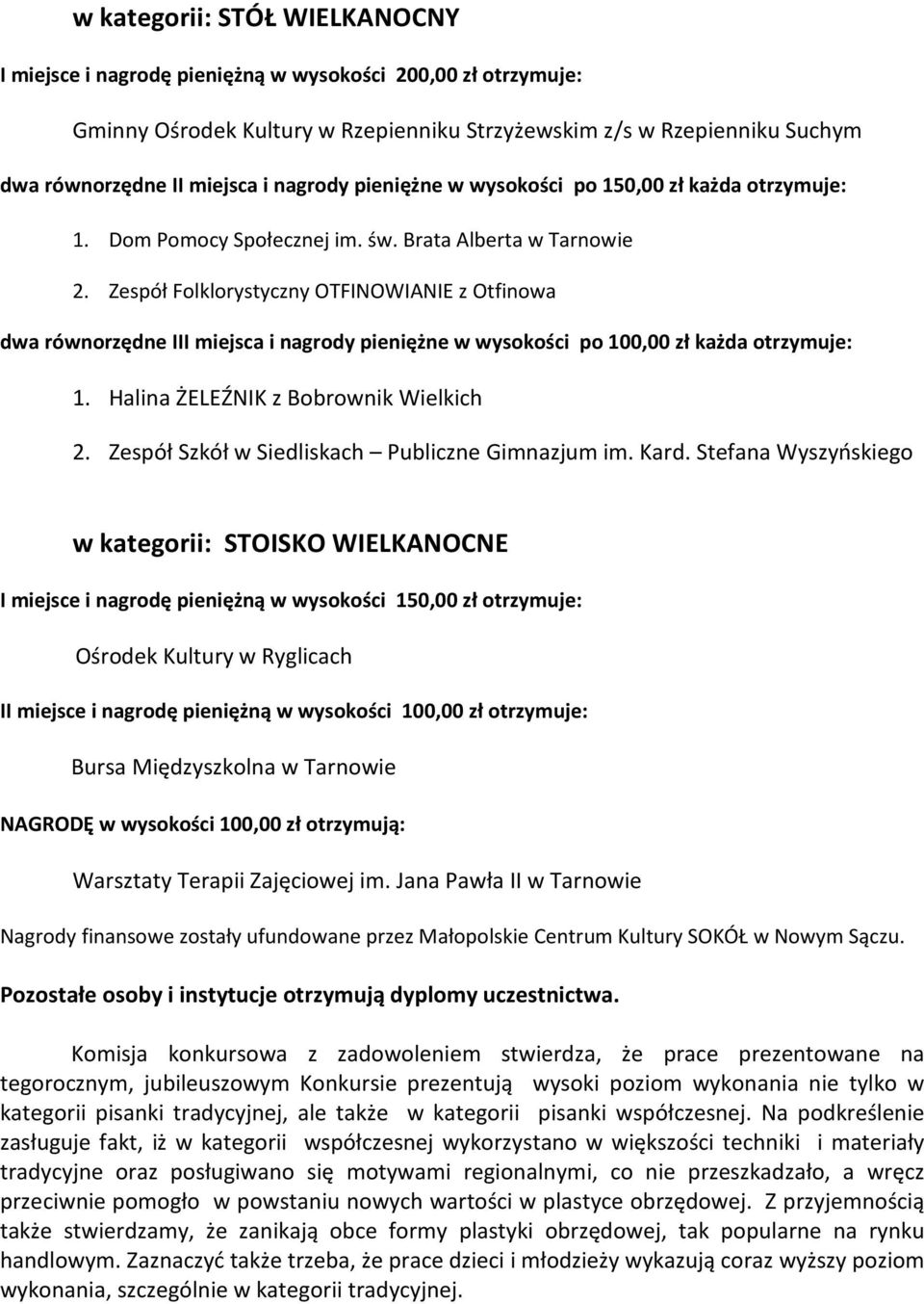 Zespół Folklorystyczny OTFINOWIANIE z Otfinowa dwa równorzędne III miejsca i nagrody pieniężne w wysokości po 100,00 zł każda otrzymuje: 1. Halina ŻELEŹNIK z Bobrownik Wielkich 2.