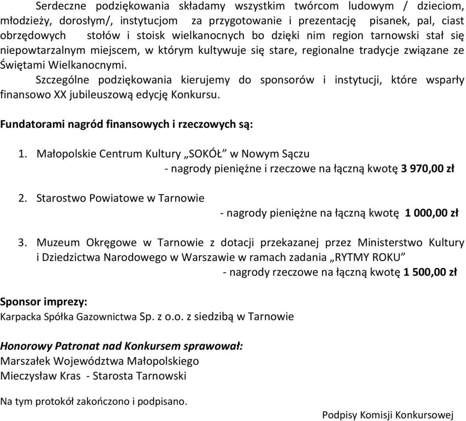 Szczególne podziękowania kierujemy do sponsorów i instytucji, które wsparły finansowo XX jubileuszową edycję Konkursu. Fundatorami nagród finansowych i rzeczowych są: 1.